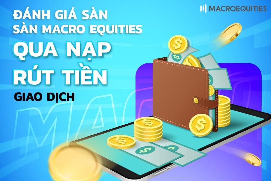 Đánh giá sàn Macro Equities Qua Nạp Rút Tiền Giao Dịch